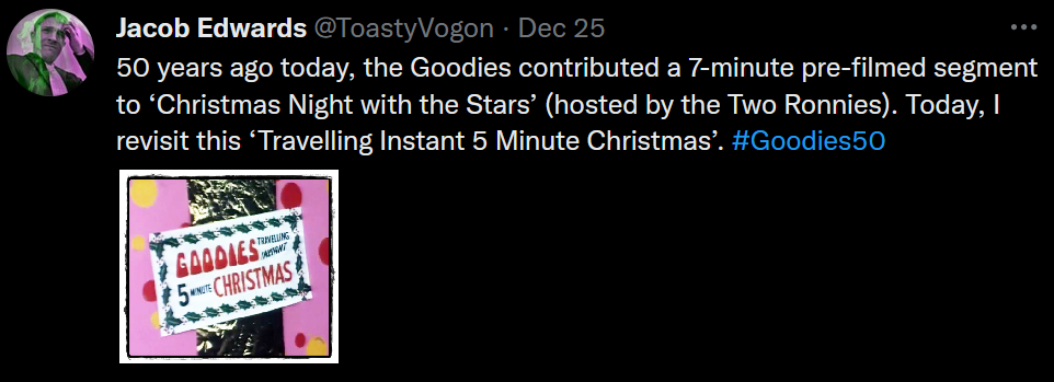 Text: 50 years ago today, the Goodies contributed a 7-minute pre-filmed segment to ‘Christmas Night with the Stars’ (hosted by the Two Ronnies). Today, I revisit this ‘Travelling Instant 5 Minute Christmas’. #Goodies50
Picture: A sign proclaiming ‘Goodies Travelling Instant 5 Minute Christmas’.