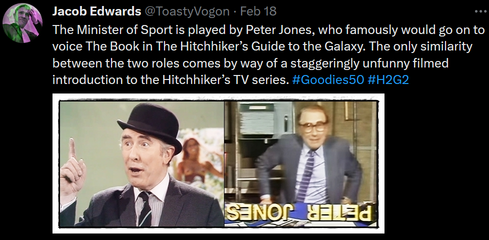 Peter Jones as the Minister of Sport, then as himself introducing the Hitchhiker’s Guide to the Galaxy television series.