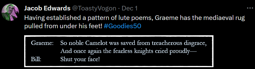 Dialogue from the episode:

Graeme: So noble Camelot was saved from treacherous disgrace, and once again the fearless knights cried proudly—
Bill: Shut your face!