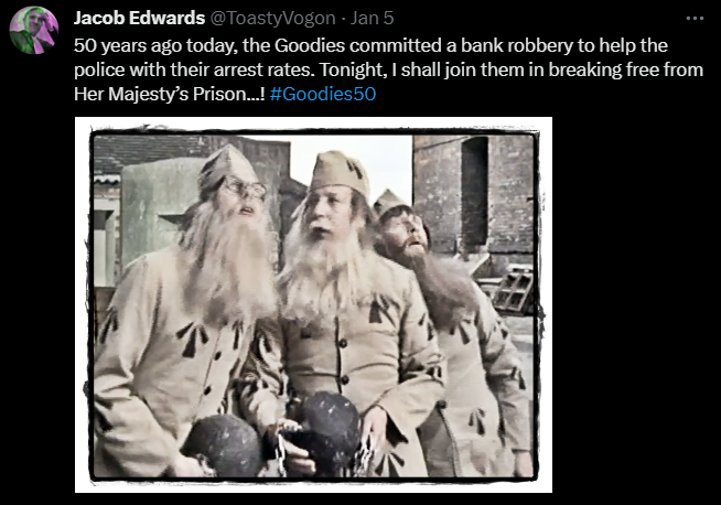 50 years ago today, the Goodies committed a bank robbery to help the police with their arrest rates. Tonight, I shall join them in breaking free from Her Majesty’s Prison...! #Goodies50

Picture: The Goodies in prison garb and long beards, clutching balls-and-chains.